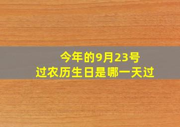 今年的9月23号 过农历生日是哪一天过